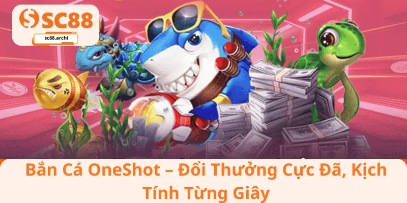 Bắn Cá OneShot_ Đổi Thưởng Cực Đã, Kịch Tính Từng Giây