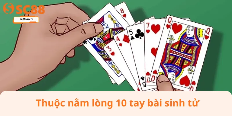 Thuộc lòng 10 tay bài sinh tử